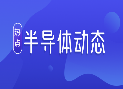 盘点半导体近期动态 150亿元半导体项目签约无锡